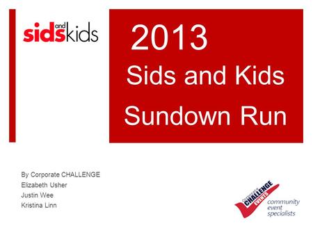 Sids and Kids Sundown Run By Corporate CHALLENGE Elizabeth Usher Justin Wee Kristina Linn 2013.