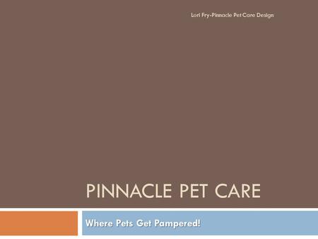 PINNACLE PET CARE Where Pets Get Pampered! Lori Fry-Pinnacle Pet Care Design.