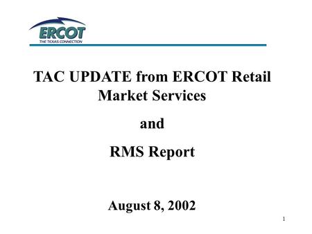 1 TAC UPDATE from ERCOT Retail Market Services and RMS Report August 8, 2002.