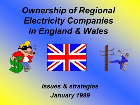 Ownership of Regional Electricity Companies in England & Wales Issues & strategies January 1999.