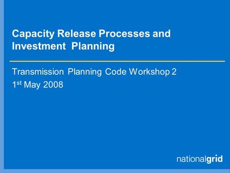 Capacity Release Processes and Investment Planning Transmission Planning Code Workshop 2 1 st May 2008.