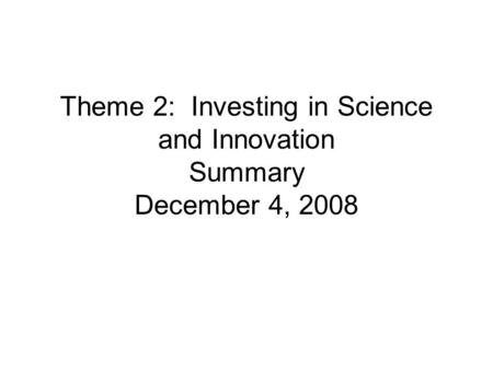 Theme 2: Investing in Science and Innovation Summary December 4, 2008.