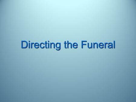 Directing the Funeral. Is This Who We Are???? Pre-Service/Visitation Organize FH/Place of Service Organize FH/Place of Service.