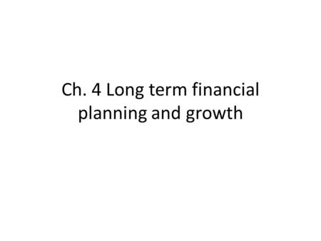 Ch. 4 Long term financial planning and growth. Increasing the market value of a firm will result in growth. and it needs supporting financial policy.