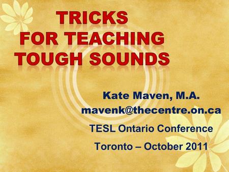 Kate Maven, M.A. TESL Ontario Conference Toronto – October 2011.