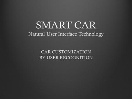 SMART CAR Natural User Interface Technology CAR CUSTOMIZATION BY USER RECOGNITION.