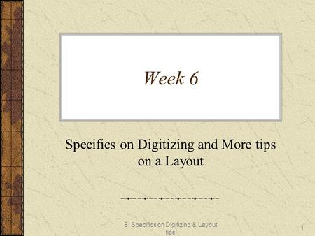 8. Specifics on Digitizing & Layout tips 1 Week 6 Specifics on Digitizing and More tips on a Layout.