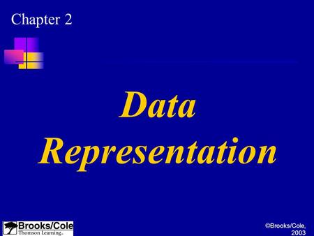 ©Brooks/Cole, 2003 Chapter 2 Data Representation.