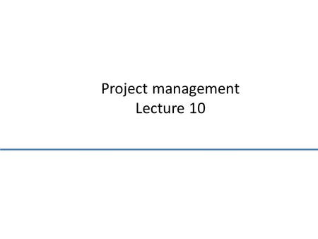 Project management Lecture 10. Topics covered Management activities Project planning Project scheduling Risk management.