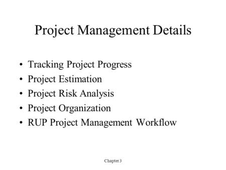 Chapter 3 Project Management Details Tracking Project Progress Project Estimation Project Risk Analysis Project Organization RUP Project Management Workflow.