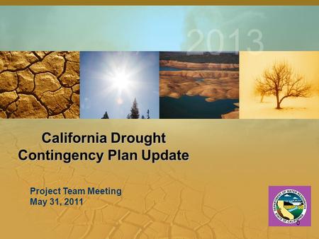 California Drought Contingency Plan Update 2013 Project Team Meeting May 31, 2011 0.