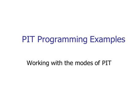 PIT Programming Examples Working with the modes of PIT.