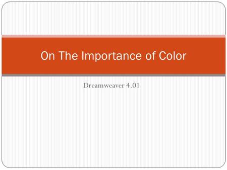 Dreamweaver 4.01 On The Importance of Color. Logic Color is one of the most important decisions in making a website. Colors that clash, or don’t work.