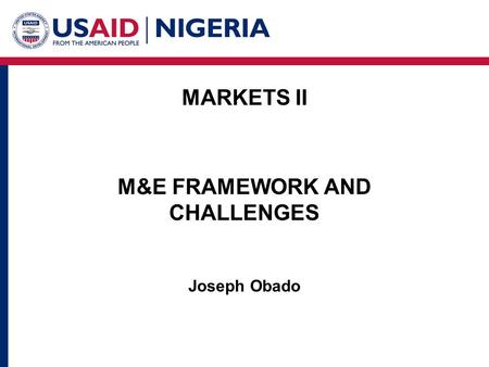 MARKETS II M&E FRAMEWORK AND CHALLENGES Joseph Obado.