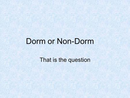 Dorm or Non-Dorm That is the question. Introduction Many different living choices for Dartmouth students Most prevalent choice is college owned and maintained.