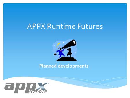 APPX Runtime Futures Planned developments. APPX Runtime Futures  New Record Selection Method and User Interface for Query Setup  New Sort Order Specification.