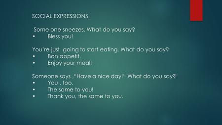 SOCIAL EXPRESSIONS Some one sneezes. What do you say. • Bless you