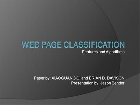 Features and Algorithms Paper by: XIAOGUANG QI and BRIAN D. DAVISON Presentation by: Jason Bender.