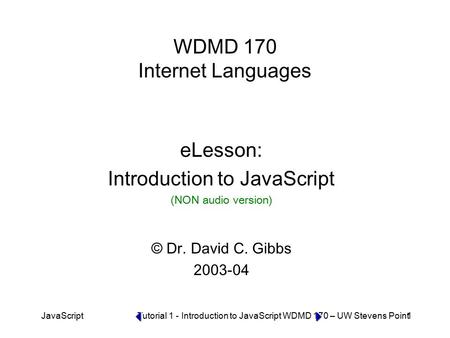 JavaScript Tutorial 1 - Introduction to JavaScript WDMD 170 – UW Stevens Point 1 WDMD 170 Internet Languages eLesson: Introduction to JavaScript (NON.