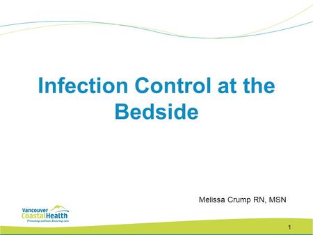 1 Infection Control at the Bedside Melissa Crump RN, MSN.