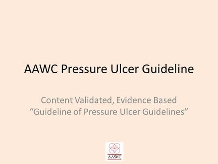 AAWC Pressure Ulcer Guideline Content Validated, Evidence Based “Guideline of Pressure Ulcer Guidelines”