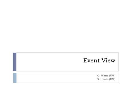 Event View G. Watts (UW) O. Harris (UW). Philosophy EventView Goals Object Identification & Interpretation Is that a jet or an electron? Is that jet a.