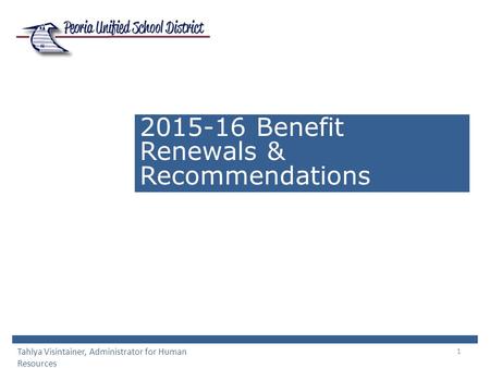 1 2015-16 Benefit Renewals & Recommendations Tahlya Visintainer, Administrator for Human Resources.