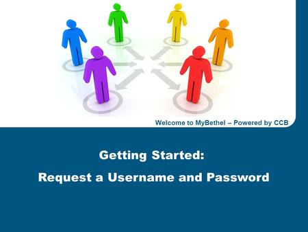 Welcome to MyBethel, Powered by CCBBETHEL CLEVELAND Confidential 1 Energy & Construction 2011 Business Plan Review Getting Started: Request a Username.