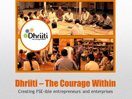 Dhriiti – The Courage Within Creating FSE-ible entrepreneurs and enterprises.