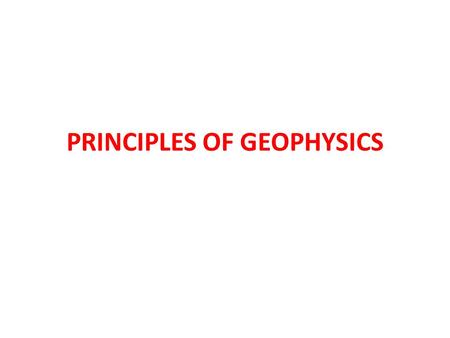 PRINCIPLES OF GEOPHYSICS. Introduction Geophysics is an interdisciplinary physical science concerned with the nature of the earth and its environment.