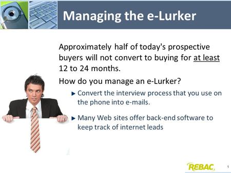 Managing the e-Lurker Approximately half of today's prospective buyers will not convert to buying for at least 12 to 24 months. How do you manage an e-Lurker?