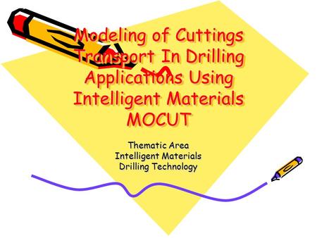 Modeling of Cuttings Transport In Drilling Applications Using Intelligent Materials MOCUT Thematic Area Intelligent Materials Drilling Technology.