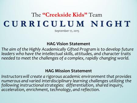 C U R R I C U L U M N I G H T The “Creekside Kids” Team C U R R I C U L U M N I G H T September 17, 2015 HAG Vision Statement The aim of the Highly Academically.