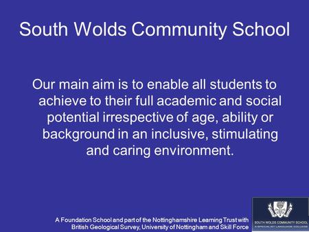 A Foundation School and part of the Nottinghamshire Learning Trust with British Geological Survey, University of Nottingham and Skill Force South Wolds.