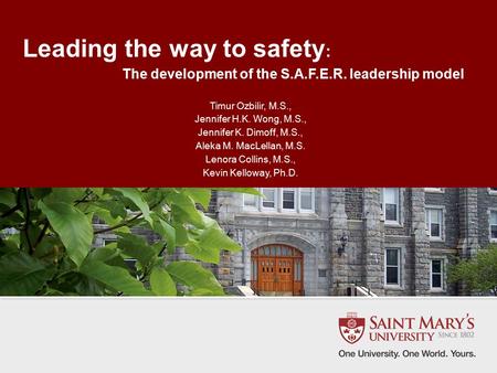 Leading the way to safety : The development of the S.A.F.E.R. leadership model Timur Ozbilir, M.S., Jennifer H.K. Wong, M.S., Jennifer K. Dimoff, M.S.,