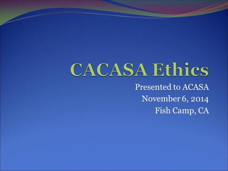 Presented to ACASA November 6, 2014 Fish Camp, CA.