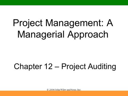 © 2006 John Wiley and Sons, Inc. Project Management: A Managerial Approach Chapter 12 – Project Auditing.