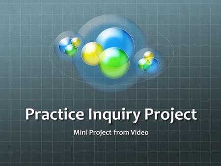 Practice Inquiry Project Mini Project from Video.