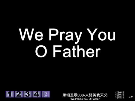 恩颂圣歌 038- 来赞美我天父 We Praise You O Father 1/9 1 1-Slide 2-3 2-Slide 4-5 3-Slide 6-7 4-Slide 8-9 243 We Pray You O Father.