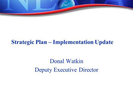 Strategic Plan – Implementation Update Donal Watkin Deputy Executive Director.