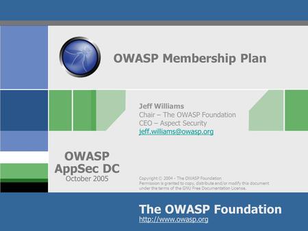 Copyright © 2004 - The OWASP Foundation Permission is granted to copy, distribute and/or modify this document under the terms of the GNU Free Documentation.