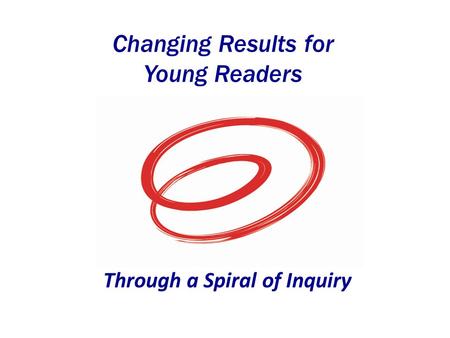 Changing Results for Young Readers Through a Spiral of Inquiry.