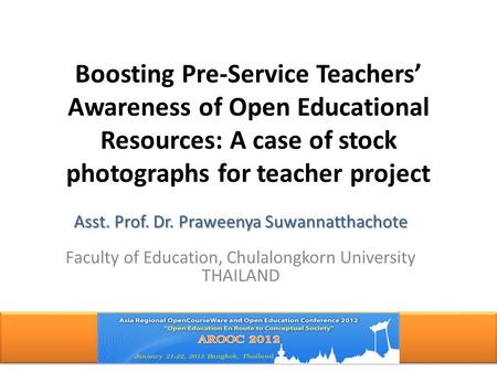 Boosting Pre-Service Teachers’ Awareness of Open Educational Resources: A case of stock photographs for teacher project Asst. Prof. Dr. Praweenya Suwannatthachote.