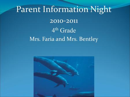 Parent Information Night 2010-2011 4 th Grade Mrs. Faria and Mrs. Bentley.