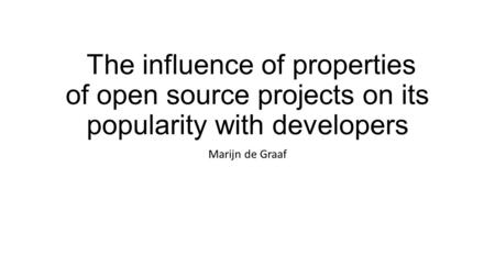 The influence of properties of open source projects on its popularity with developers Marijn de Graaf.