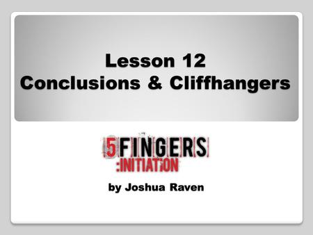 By Joshua Raven Lesson 12 Conclusions & Cliffhangers.