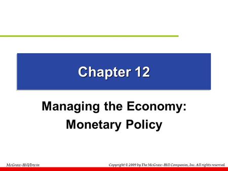 Copyright © 2009 by The McGraw-Hill Companies, Inc. All rights reserved. McGraw-Hill/Irwin Chapter 12 Managing the Economy: Monetary Policy.