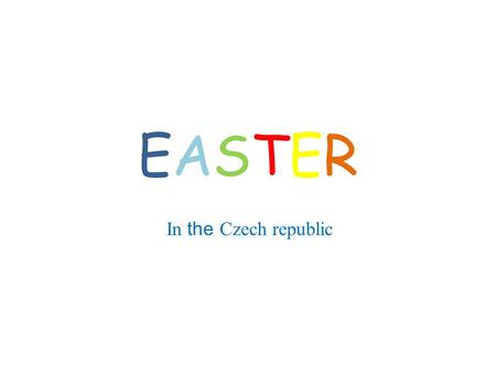 EASTEREASTER In the Czech republic. Easter is a movable feast, it is after the first full moon after vernal eguinox. This year Easter is on 25th April.