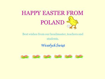 HAPPY EASTER FROM POLAND Best wishes from our headmaster, teachers and students. Wesołych Świąt.