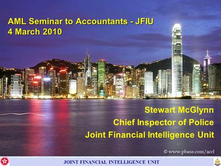 JOINT FINANCIAL INTELLIGENCE UNIT Stewart McGlynn Chief Inspector of Police Joint Financial Intelligence Unit AML Seminar to Accountants - JFIU 4 March.